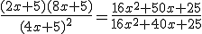 \frac{(2x+5)(8x+5)}{(4x+5)^2}=\frac{16x^2+50x+25}{16x^2+40x+25}